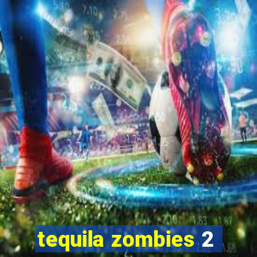 tequila zombies 2